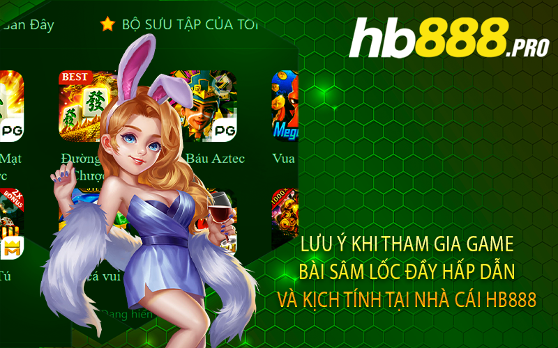 Lưu Ý Khi Tham Gia Game Bài Sâm Lốc Đầy Hấp Dẫn Và Kịch Tính Tại Nhà Cái Hb888