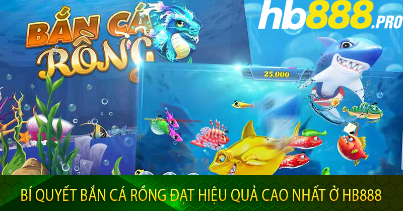 Bí Quyết Bắn Cá Rồng Đạt Hiệu Quả Cao Nhất Ở Hb888