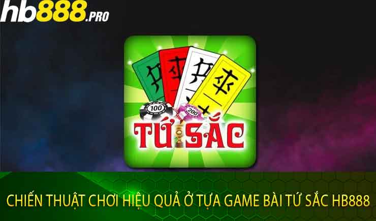 Chiến Thuật Chơi Hiệu Quả Ở Tựa Game Bài Tứ Sắc Hb888