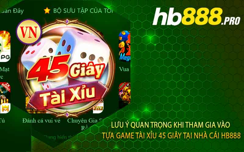 Lưu Ý Quan Trọng Khi Tham Gia Vào Tựa Game Tài Xỉu 45 Giây Tại Nhà Cái Hb888
